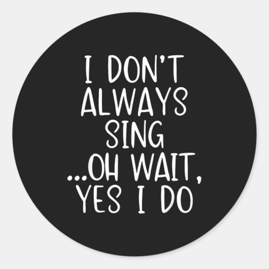 I Don't Always Sing Oh Yes I Do Funny Singing Sing Ronde Sticker (Voorkant)
