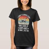 I Don't Always Stop and Look at Airplanes  1 T-shirt (Voorkant)