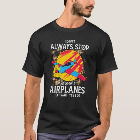 I Don't Always Stop And Look At Airplanes Pilot T-shirt (Voorkant)