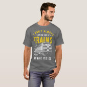 I Dont Always Stop Look At Trains  Freight Train T-shirt (Voorkant volledig)