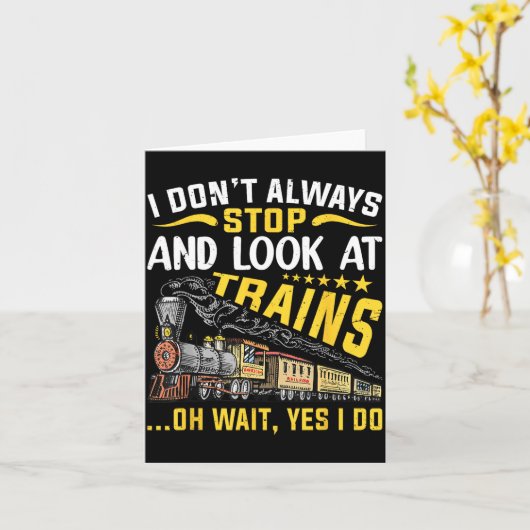 I Don't Always Stop Look At Trains Railroad Train  Kaart (Gele Bloem)
