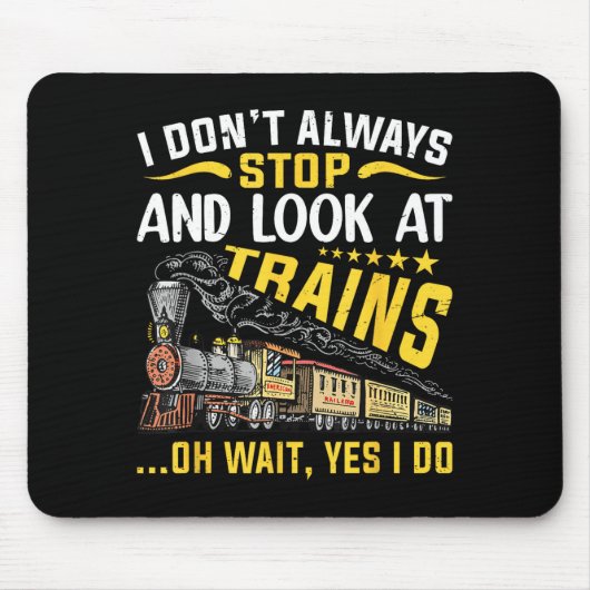 I Don't Always Stop Look At Trains Railroad Train  Muismat (Voorkant)