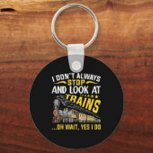 I Don't Always Stop Look At Trains Railroad Train  Sleutelhanger (Voorkant)