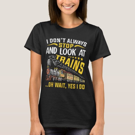I Don't Always Stop Look At Trains Railroad Train  T-shirt (Voorkant)
