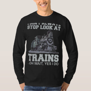 I Don't Always Stop Look At Trains Train T-shirt