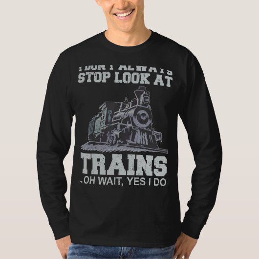 I Don't Always Stop Look At Trains Train T-shirt (Voorkant)