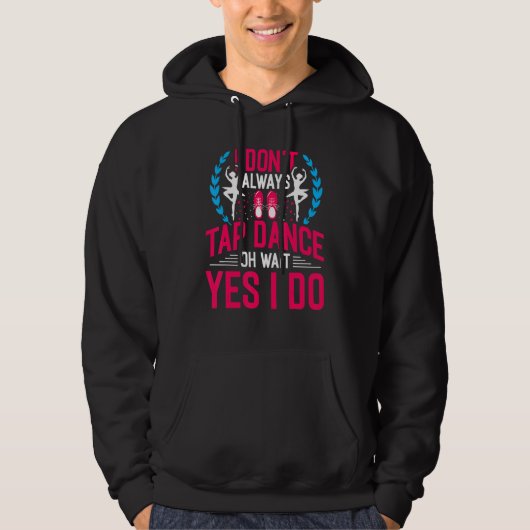 I Don't Always Tap Dance Oh Wait Yes I Do Ballet D Hoodie (Voorkant)