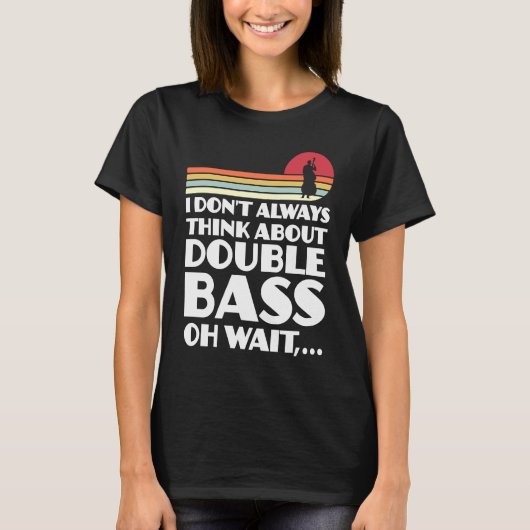 I don't always think about double bass double bass t-shirt (Voorkant)