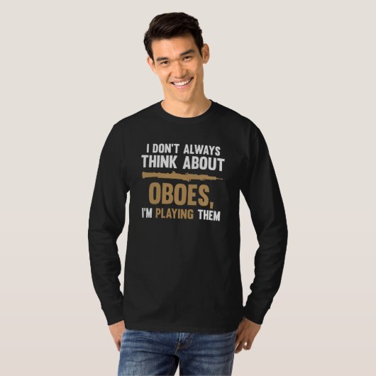 I don't always think about oboes I'm playing them  T-shirt (Voorkant volledig)