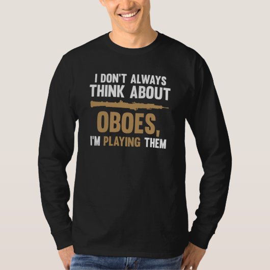 I don't always think about oboes I'm playing them  T-shirt (Voorkant)