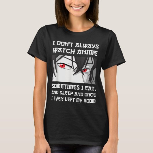 I Don't Always Watch Anime Sometimes I Eat And Sle T-shirt (Voorkant)