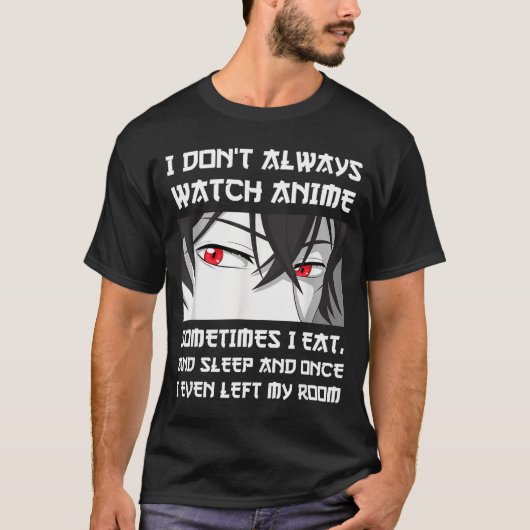 I Don't Always Watch Anime Sometimes I Eat And Sle T-shirt (Voorkant)