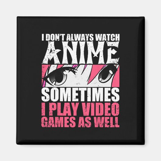 I Dont Always Watch Anime Sometimes Play Video Gam Magneet (Voorkant)