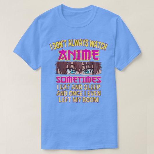 I Don't Always Watch Watching Anime Sometimes i Ea T-shirt (Design voorkant)