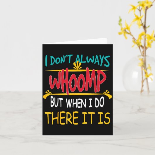 I Don't Always Whoomp But When I Do There It Is  Kaart (Gele Bloem)