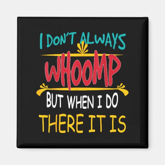 I Don't Always Whoomp But When I Do There It Is  Magneet (Voorkant)