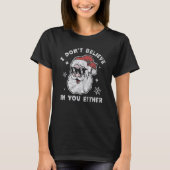 I Don't Believe In You Either Santa Claus  Christm T-shirt (Voorkant)