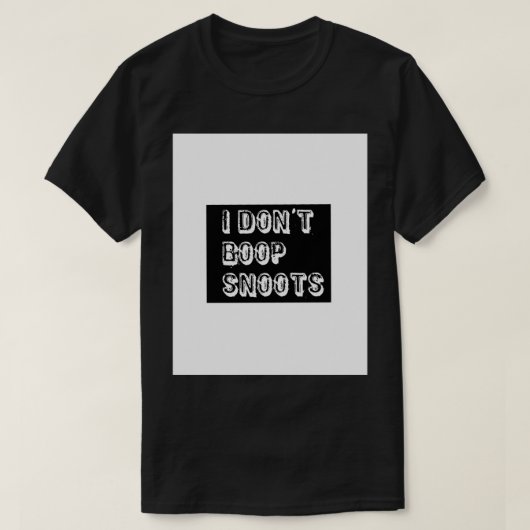 I DONT BOOP SNOOTS T-SHIRT (Design voorkant)