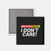 I Don't Care Breaking News Funny  Magneet (Voorkant / Achterkant)