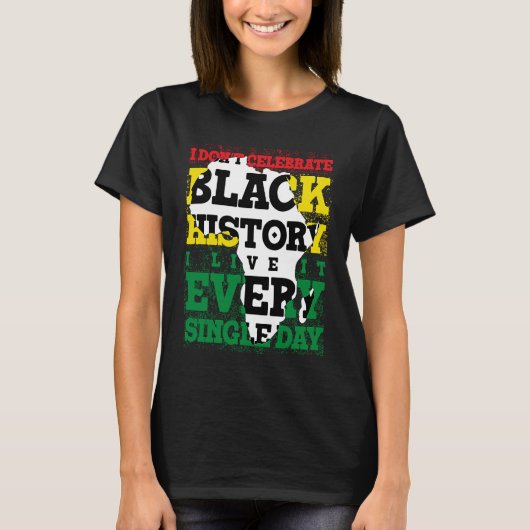I Don't Celebrate Black History I Live It Every Si T-shirt (Voorkant)