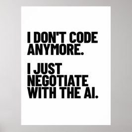 I Don't Code Anymore, I Just Negotiate With The AI Poster