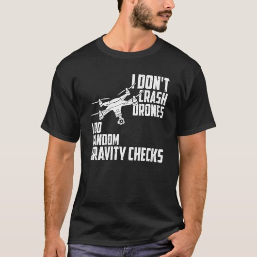 I Dont Crash Drones I Do Random Gravity Checks Qua T-shirt (Voorkant)
