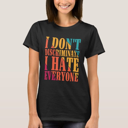 I Don't Discriminate I Hate Everyone --- T-shirt (Voorkant)