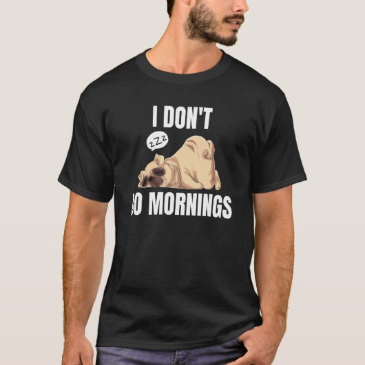 I Don't Do Mornings Dog Saying Lazy Sleeping Pug T-shirt (Voorkant)