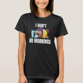 I Don't Do Mornings Owl Saying Lazy Sleeping Owls  T-shirt (Voorkant)