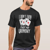 I Don't Even Fold My Laundry Poker T-shirt (Voorkant)