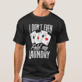 I Don't Even Fold My Laundry   Poker T-shirt (Voorkant)