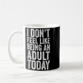 I Don't Feel Like Being An Adult Today Sarcastic  Koffiemok (Links)