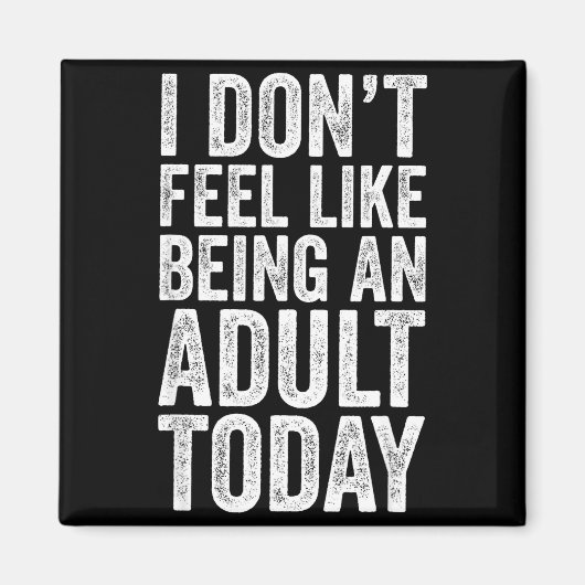I Don't Feel Like Being An Adult Today Sarcastic Magneet (Voorkant)