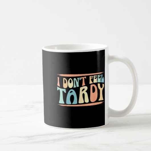 I Don't Feel Tardy Tardiness Funny Sayings Distres Koffiemok (Rechts)