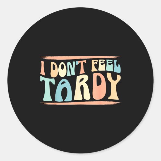 I Don't Feel Tardy Tardiness Funny Sayings Distres Ronde Sticker (Voorkant)