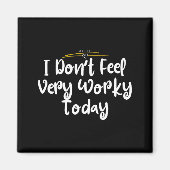 I Don't Feel Very Worky Today - Work Magneet (Voorkant)