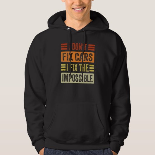 I Don't Fix Cars I Fix The Impossible Mechanic Hoodie (Voorkant)