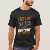 I Don't Get Drunk I Get Awesome Behavior Drunk T-shirt (Voorkant)