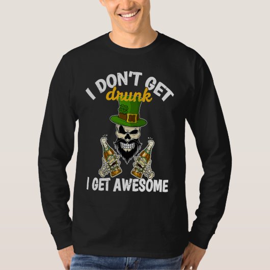 I Don't Get Drunk I Get Awesome  St Patrick's Day  T-shirt (Voorkant)
