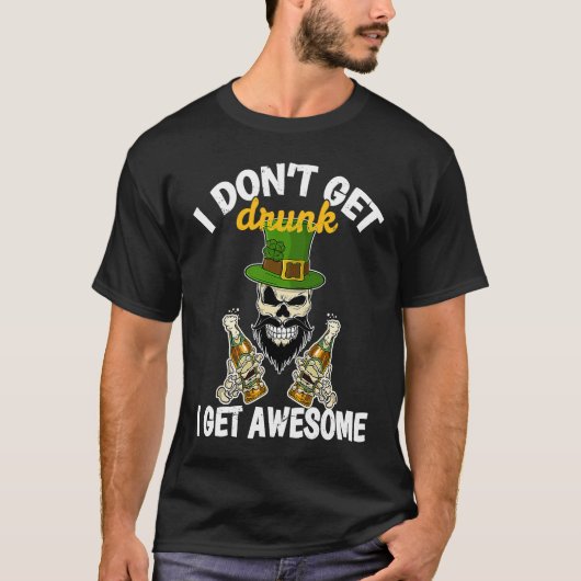 I Don't Get Drunk I Get Awesome  St Patrick's Day  T-shirt (Voorkant)