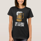 I Dont Get Drunk I Get Awesome T-shirt (Voorkant)