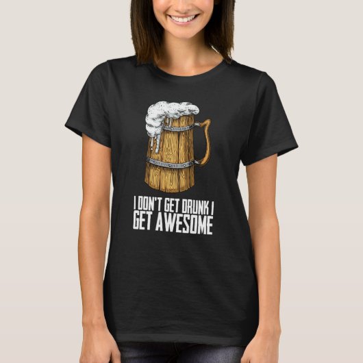I Dont Get Drunk I Get Awesome T-shirt (Voorkant)