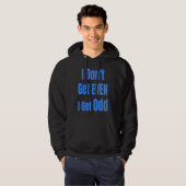 I Don't Get EVEN I Get Odd Funny Weird People Joke Hoodie (Voorkant volledig)
