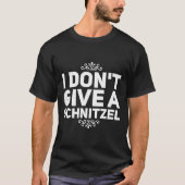 I Don't Give A Schnitzel Shirt Funny German Tee  (Voorkant)