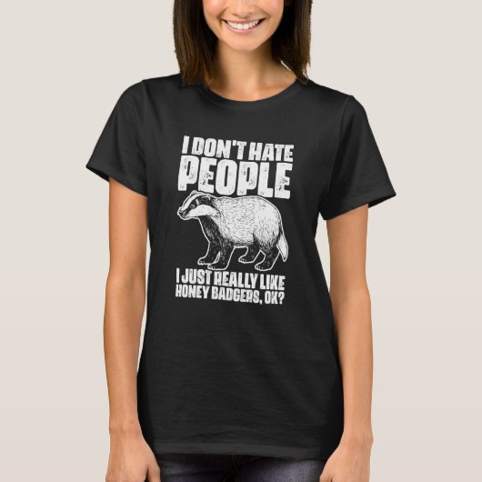 I Don't Hate People Honey Badgers For Honey Badger T-shirt (Voorkant)