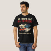 I Dont Have a Car Problem I Have a Storage Problem T-shirt (Voorkant volledig)