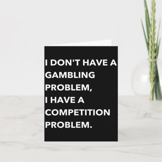I Don't Have A Gambling Problem I Have A Competiti Kaart (Voorkant)