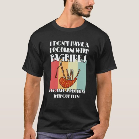 I don't have a problem with bagpipes bagpipes t-shirt (Voorkant)
