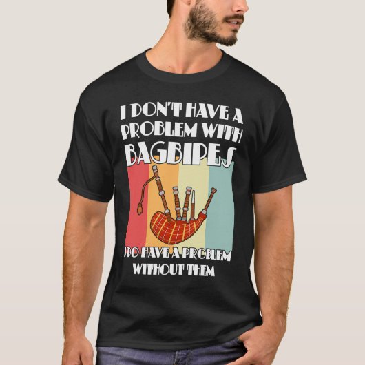 I don't have a problem with bagpipes bagpipes t-shirt (Voorkant)
