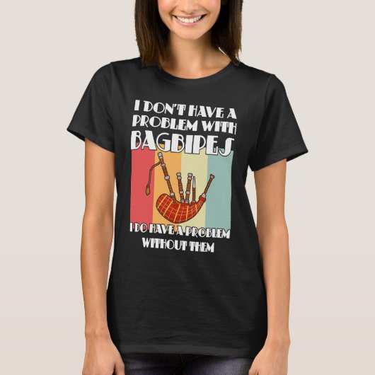 I don't have a problem with bagpipes bagpipes t-shirt (Voorkant)